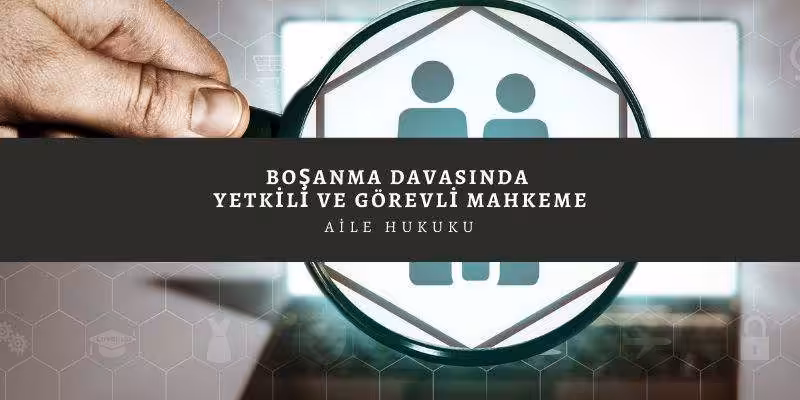 bosanma davasinda yetkili ve gorevli mahkeme nere