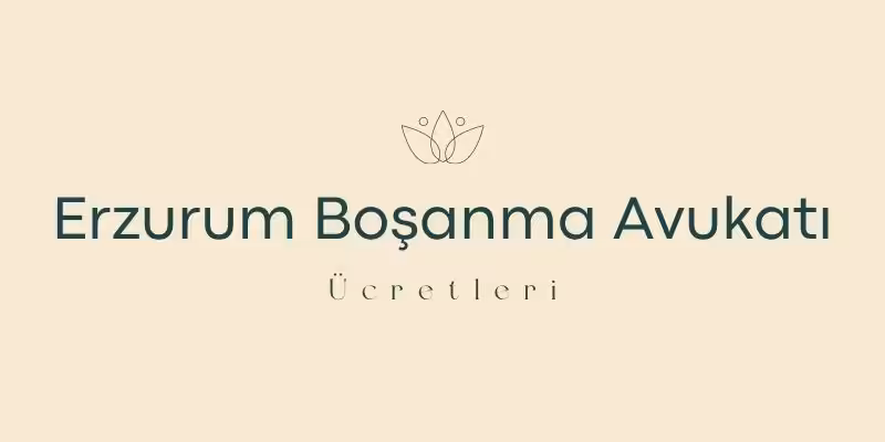 erzurum bosanma avukati ucretleri