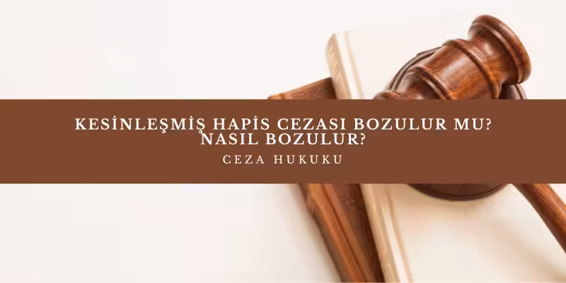 kesinlesmis hapis cezasi bozulur mu