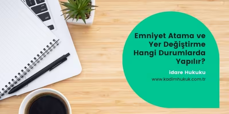 emniyet atama yer degistirme hangi durumlarda yapilir