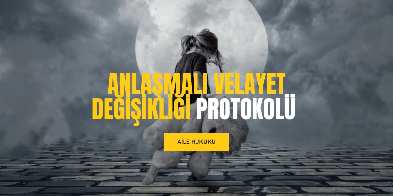 anlasmali velayet degisikligi protokolu
