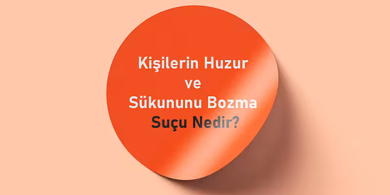 kisilerin huzur sukununu bozma sucu nedir