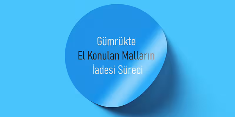gumrukte el konulan mallarin iadesi sureci