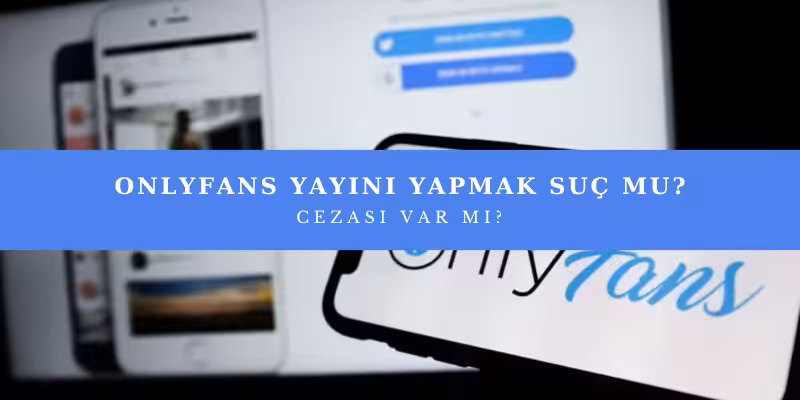 onlyfans yayini yapmak suc mu cezasi