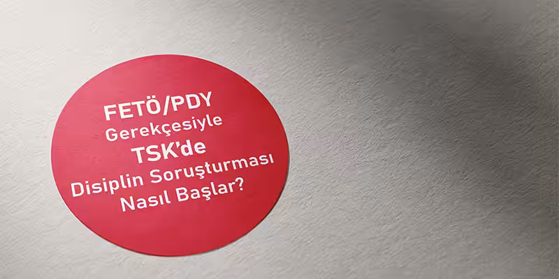 tsk personeli feto pdy disiplin sorusturmasi nasil baslar