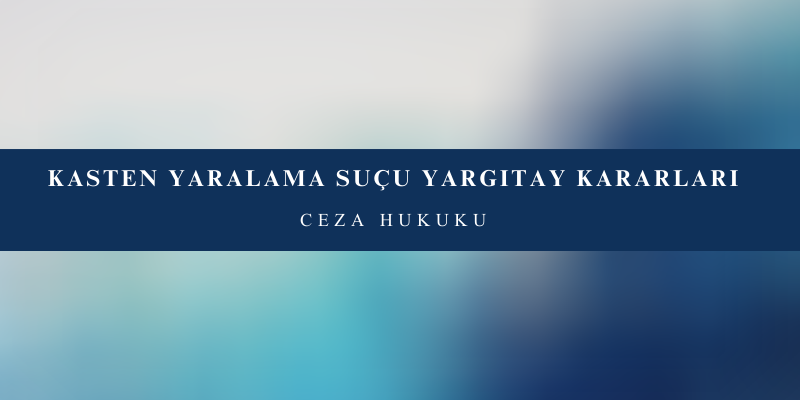 kasten yaralama sucu yargitay kararlari